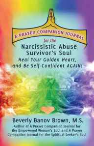 Title: A Prayer Companion Journal for the Narcissistic Abuse Survivor's Soul, Author: M. S. Beverly Banov Brown