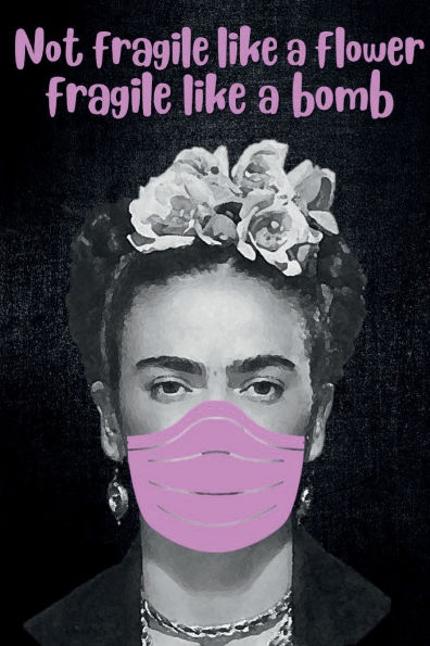 NOT FRAGILE LIKE A FLOWER, FRAGILE LIKE A BOMB - Frida Kahlo in Face Mask Journal - Gag Gift Book for Men Women: College Ruled Notebook Lined Diary for Writing Meeting Notes Medical Assistant Gift for Him Her BFF Nurse RN Doctor