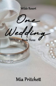 Title: One Wedding: Wilde Resort Series Book 3, Author: Mia Pritchett