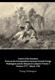 Title: Notes on the Correspondence between General George Washington and the Marquis de Lafayette Volume 1, Author: George Washington