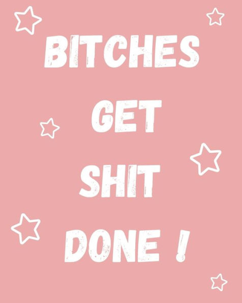 Bitches get shit done ! 120 pages Notebook, 8" x 10": The Girl Power Collection