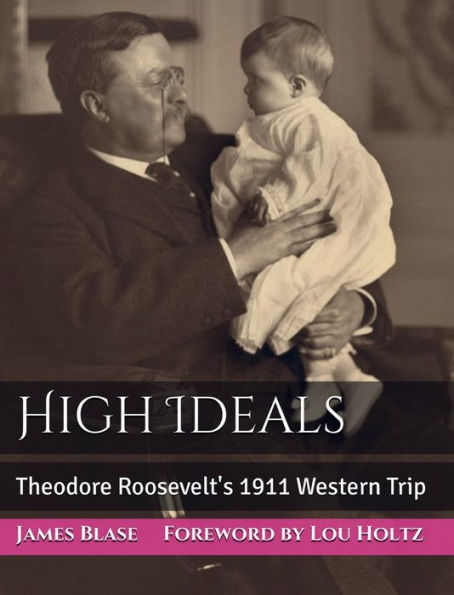 High Ideals: Theodore Roosevelt's 1911 Western Trip: