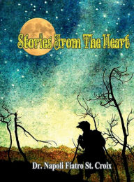 Title: STORIES FROM THE HEART, Author: Dr. Napoli Fiatro St. Croix