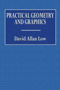 Title: Practical Geometry and Graphics, Author: David Allan Low