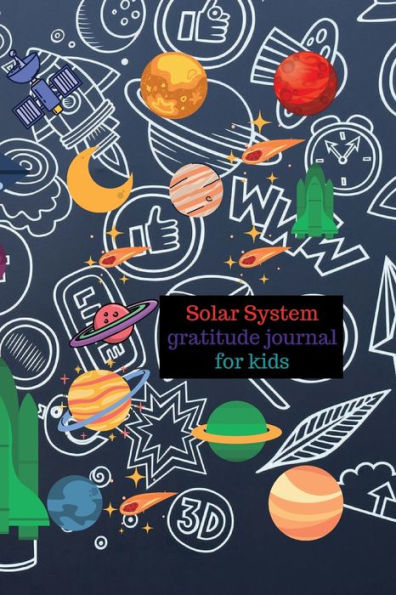Solar system gratitude journal for kids: Stellar gratitude journal for kids, allow your kids to practice the art of joy by being grateful every day.