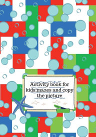 Title: Activity book for kids: mazes and copy the picture:This amazing activity book has a variety for kids, two different type of mazes and copy the picture., Author: Cristie Dozaz