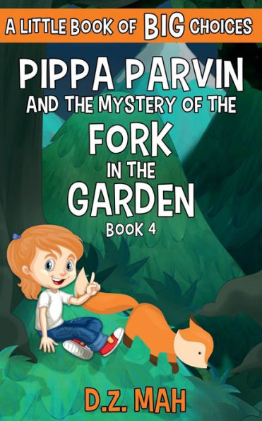 Pippa Parvin and the Mystery of the Fork in the Garden: A Little Book of BIG Choices