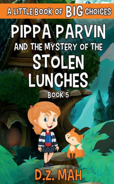 Pippa Parvin and the Mystery of the Stolen Lunches: A Little Book of BIG Choices