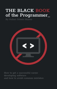Title: The Black Book of the Programmer: How to develop a successful career developing software and how to avoid common mistakes, Author: Rafael Gomez Blanes