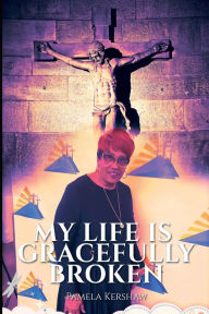 Title: My Life is Gracefully Broken, Author: Pamela Kershaw