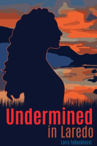 Title: Undermined in Laredo, Author: Larry TeBockhorst