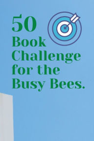 Title: 50 Book Challenge for the Busy Bees (a reading log journal): Log your 50 yearly book achievements, a realistic book planner w/ notes for quotes, impressions... for busy professional, Author: Bluejay Publishing