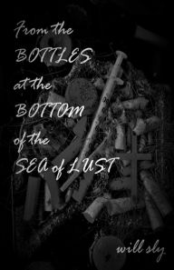 Title: From the Bottles at the Bottom of the Sea of Lust, Author: Will Sly