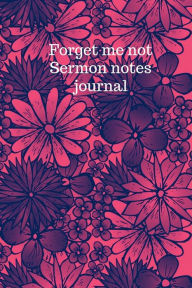 Title: Forget me not Sermon notes journal: Amazing journal designed to help you keep track of your religious journey and your daily thoughts in regards to life,lov, Author: Cristie Jameslake