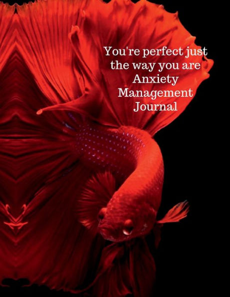 You're perfect just the way you are anxiety management journal: Believe in yourself, love yourself.Put yourself first.