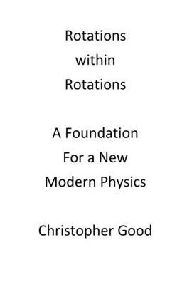 Rotations within Rotations: a Foundation for New Modern Physics: