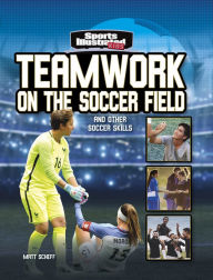 Title: Teamwork on the Soccer Field: and Other Soccer Skills, Author: Matt Scheff