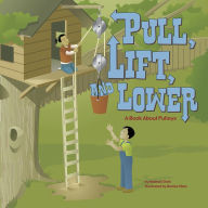 Title: Pull, Lift, and Lower: A Book About Pulleys, Author: Michael Dahl