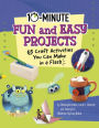 10-Minute Fun and Easy Projects: 65 Craft Activities You Can Make in a Flash