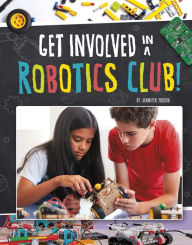 Title: Get Involved in a Robotics Club!, Author: Jennifer Mason