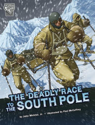 Title: The Deadly Race to the South Pole, Author: John Micklos Jr.