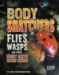 Title: Body Snatchers: Flies, Wasps, and Other Creepy Crawly Zombie Makers, Author: Joan Axelrod-Contrada