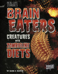 Title: Brain Eaters: Creatures with Zombelike Diets, Author: Alicia Z. Klepeis