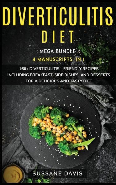 DIVERTICULITIS DIET: MEGA BUNDLE - 4 Manuscripts in 1 -160+ Diverticulitis - friendly recipes including breakfast, side dishes, and desserts for a delicious and tasty diet