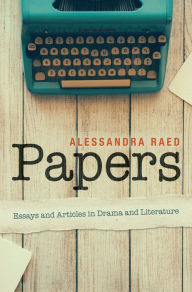 Title: Papers: Essays and Articles in Drama and Literature, Author: Alessandra Raed