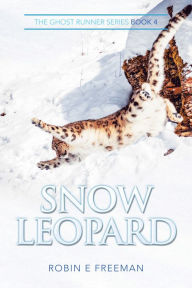 Title: Snow Leopard: The Ghost Runner Series Book 4, Author: Robin E Freeman