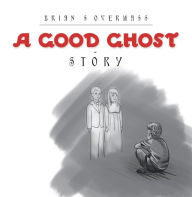 Title: A Good Ghost - Story, Author: Brian S Overmass