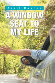 Title: A Window Seat to My Life, Author: April Bourne