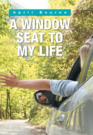 Title: A Window Seat to My Life, Author: April Bourne