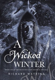 Title: A Wicked Winter: A Medieval Adventure, Author: Richard Watkins