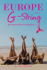 Title: Europe on a G-String: For Summer Lovers Everywhere ....., Author: L. A. Florrie