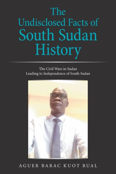 The Undisclosed Facts of South Sudan History: Civil Wars Leading to Independence