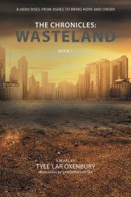 Title: The Chronicles: Wasteland: A Hero Rises from Ashes to Bring Hope and Order, Author: Tyee 'Lar Oxenbury