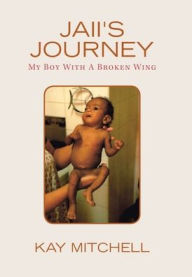 Title: Jaii's Journey: My Boy with a Broken Wing, Author: Kay Mitchell