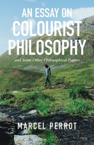 Title: An Essay on Colourist Philosophy: And Some Other Philosophical Papers, Author: Marcel Perrot