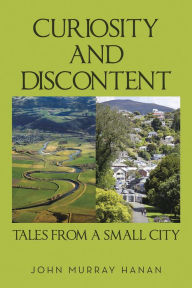 Title: Curiosity and Discontent Tales from a Small City, Author: John Murray Hanan