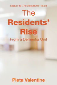 Title: The Residents' Rise: From a Dementia Unit, Author: Pieta Valentine