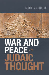 Title: War and Peace in Judaic Thought, Author: Martin Sicker