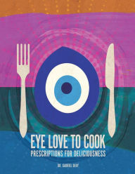 Title: Eye Love to Cook: Prescriptions for Deliciousness, Author: Gabriel Dery