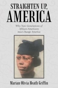 Title: Straighten Up, America: Why New Generations of African-Americans Must Change America, Author: Marian Olivia Heath Griffin