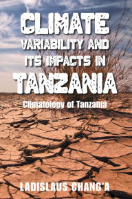 Title: Climate Variability and Its Impacts in Tanzania: Climatology of Tanzania, Author: Ladislaus Chang'a