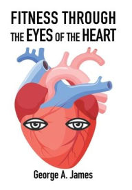 Title: Fitness: Through the Eyes of the Heart, Author: George a James