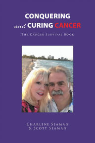 Title: Conquering and Curing Cancer: The Cancer Survival Book, Author: Charlene Seaman