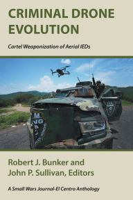 Title: Criminal Drone Evolution: Cartel Weaponization of Aerial IEDS, Author: Robert J. Bunker