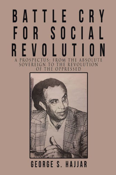 Battle Cry for Social Revolution: A Prospectus: from the Absolute Sovereign to the Revolution of the Oppressed