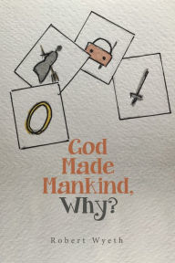 Title: God Made Mankind, Why?, Author: Robert Wyeth